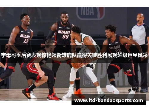 字母哥季后赛表现惊艳领衔雄鹿队赢得关键胜利展现超级巨星风采