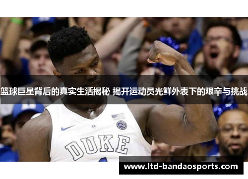 篮球巨星背后的真实生活揭秘 揭开运动员光鲜外表下的艰辛与挑战