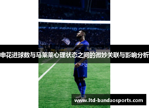 申花进球数与马莱莱心理状态之间的微妙关联与影响分析