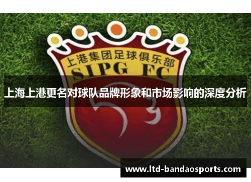 上海上港更名对球队品牌形象和市场影响的深度分析