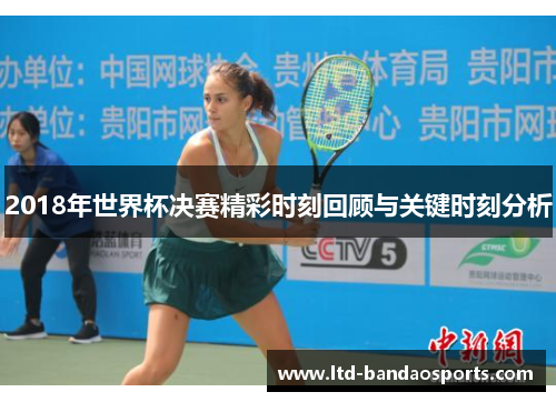2018年世界杯决赛精彩时刻回顾与关键时刻分析
