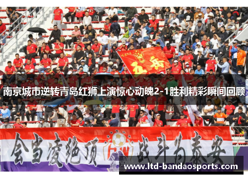 南京城市逆转青岛红狮上演惊心动魄2-1胜利精彩瞬间回顾