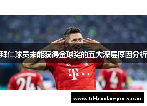 拜仁球员未能获得金球奖的五大深层原因分析